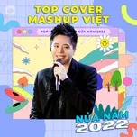 Top COVER - MASHUP VIỆT Nửa Năm 2022
