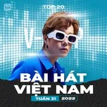 Bảng Xếp Hạng Bài Hát Việt Nam Tuần 31/2022