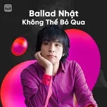 Ballad Nhật Không Thể Bỏ Qua