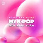 Bảng Xếp Hạng MV K-POP Tuần 45/2022