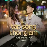 Tập Sống Kh&ocirc;ng Em (Lofi)