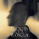 Ch&uacute;ng Ta Của Tương Lai (Single)