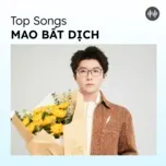 Top Songs: Mao Bất Dịch
