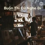 Buồn Thì Cứ Nghe Đi