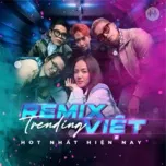 Nhạc Remix Việt Trending Hot Nhất Hiện Nay
