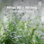 Nhạc Chill Nhẹ Nhàng Buổi Sáng
