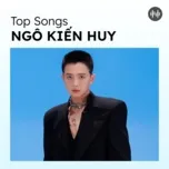 Top Songs: Ngô Kiến Huy