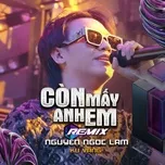 Còn Mấy Anh Em (Remix)