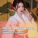 tra lai thanh xuan cho em (remix)